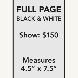Full Page Black & White ad — 4.5 x 7.5 in, $150 per show