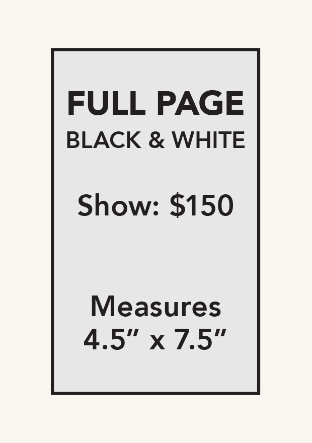 Full Page Black & White ad — 4.5 x 7.5 in, $150 per show