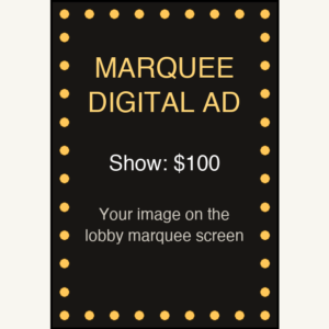 Marquee digital ad — your image on the lobby marquee screen, $100 per show