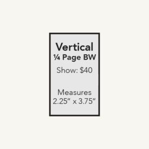 Vertical quarter page B&W ad — 2.25 x 3.75 in, $40 per show