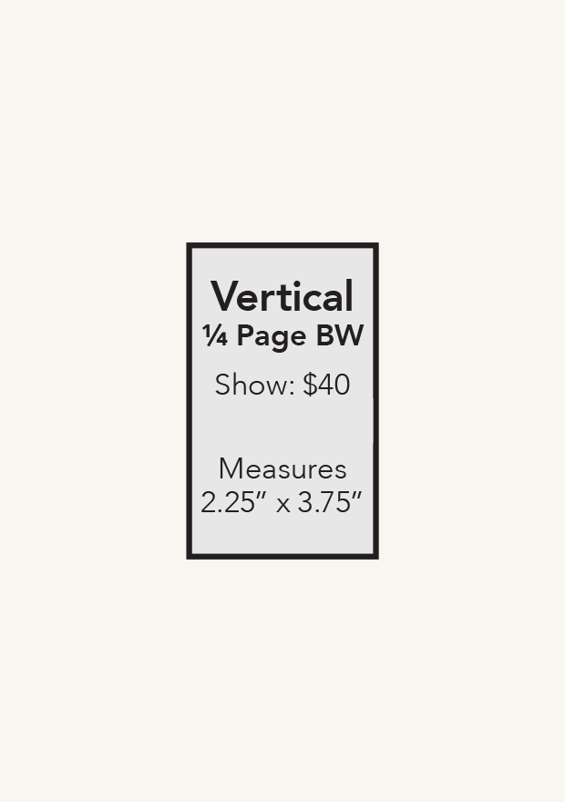 Vertical quarter page B&W ad — 2.25 x 3.75 in, $40 per show